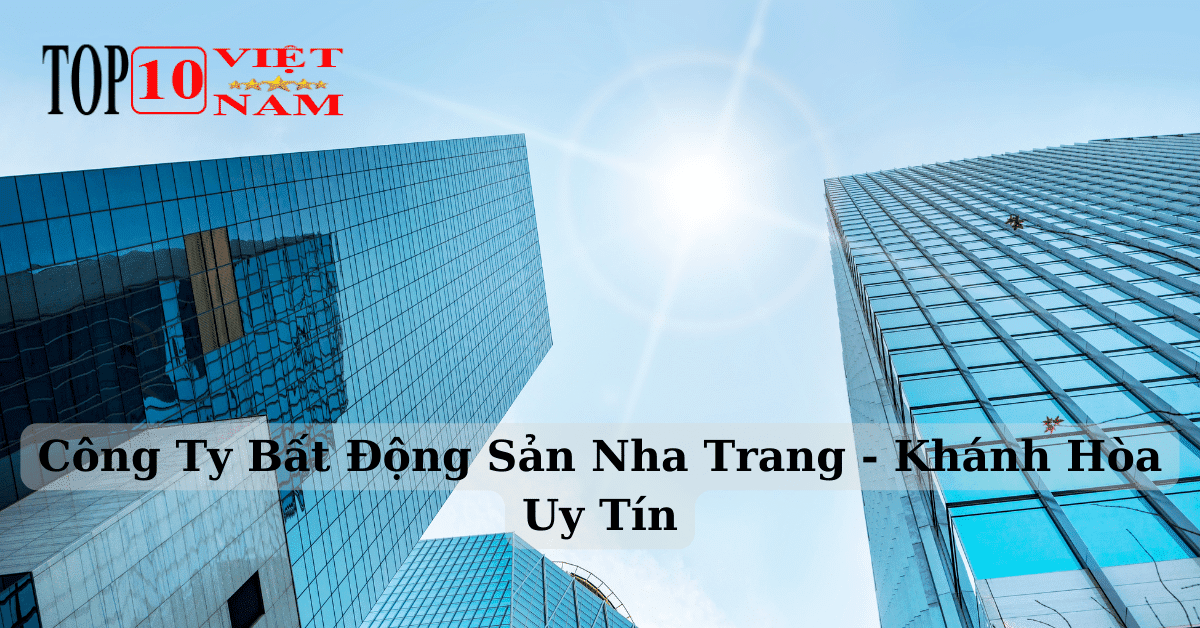 Top 10 Công Ty Bất Động Sản Nha Trang - Khánh Hòa Uy Tín