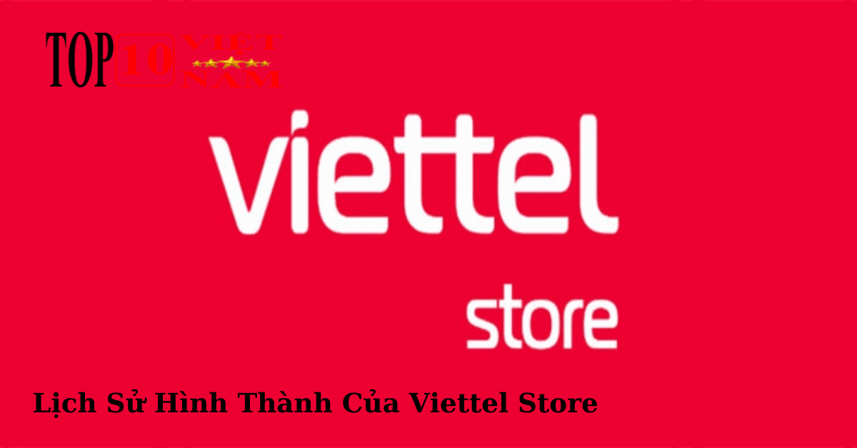 Lịch Sử Hình Thành Của Viettel Store