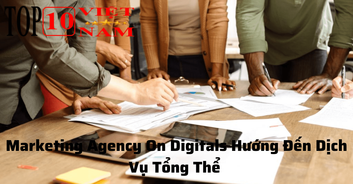 Marketing Agency On Digitals Hướng Đến Dịch Vụ Tổng Thể 